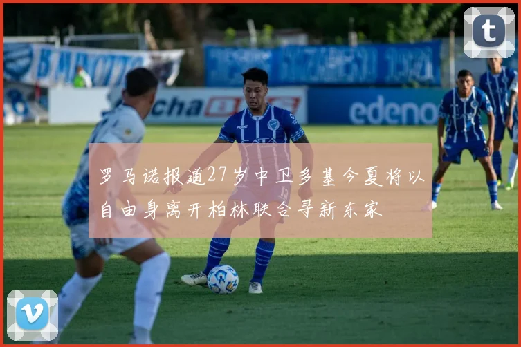 罗马诺报道27岁中卫多基今夏将以自由身离开柏林联合寻新东家