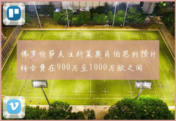 佛罗伦萨关注科莱奥肖伯恩利预计转会费在900万至1000万欧之间