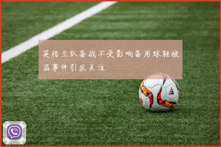 英格兰队备战不受影响备用球鞋被盗事件引发关注